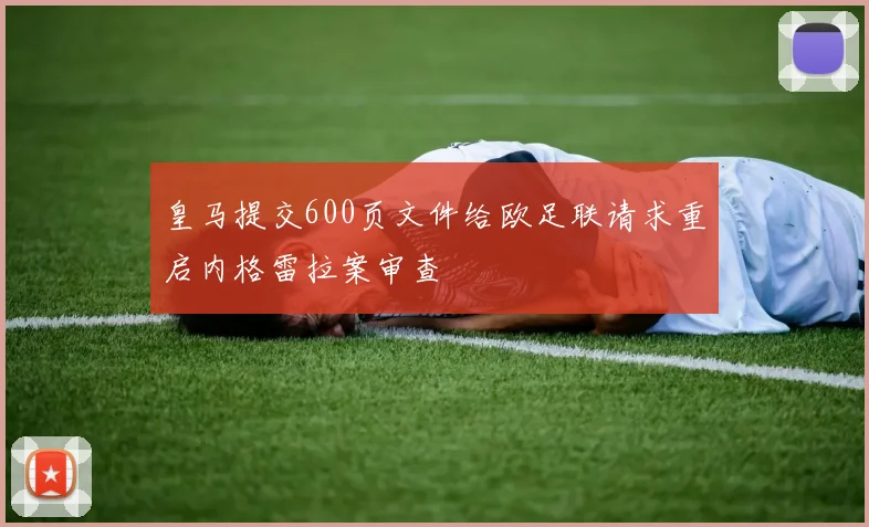 皇马提交600页文件给欧足联请求重启内格雷拉案审查